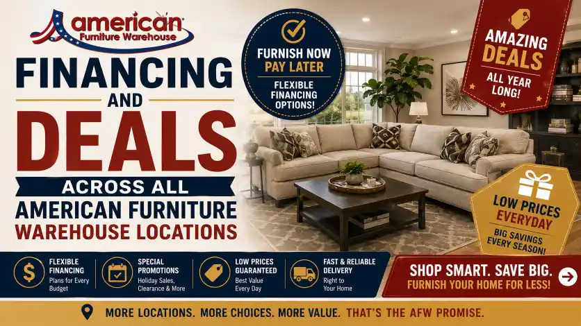 American Furniture Warehouse Locations offering flexible financing, seasonal furniture sales, clearance discounts, promotional offers, and everyday low prices across participating stores.