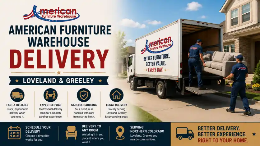 American Furniture Warehouse Loveland and Greeley delivery providing professional furniture delivery, in-home setup, careful handling, and dependable service throughout Northern Colorado.