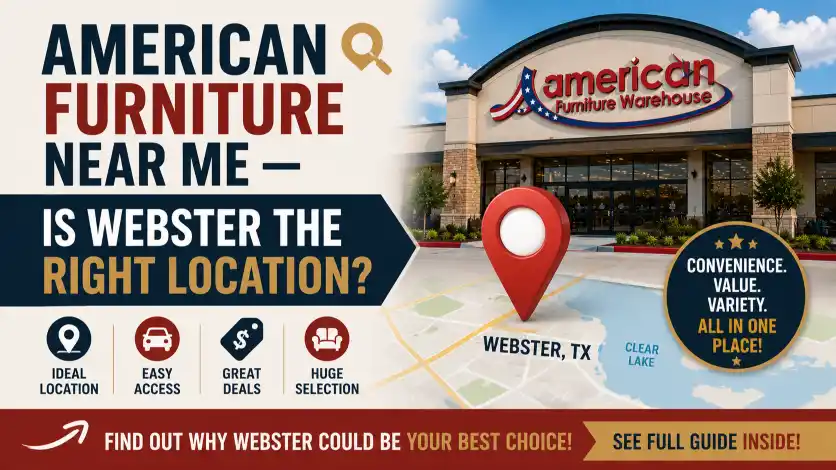 American Furniture Warehouse Webster TX location guide helping Texas shoppers find a nearby furniture store with a large showroom, affordable prices, financing options, and convenient delivery services.